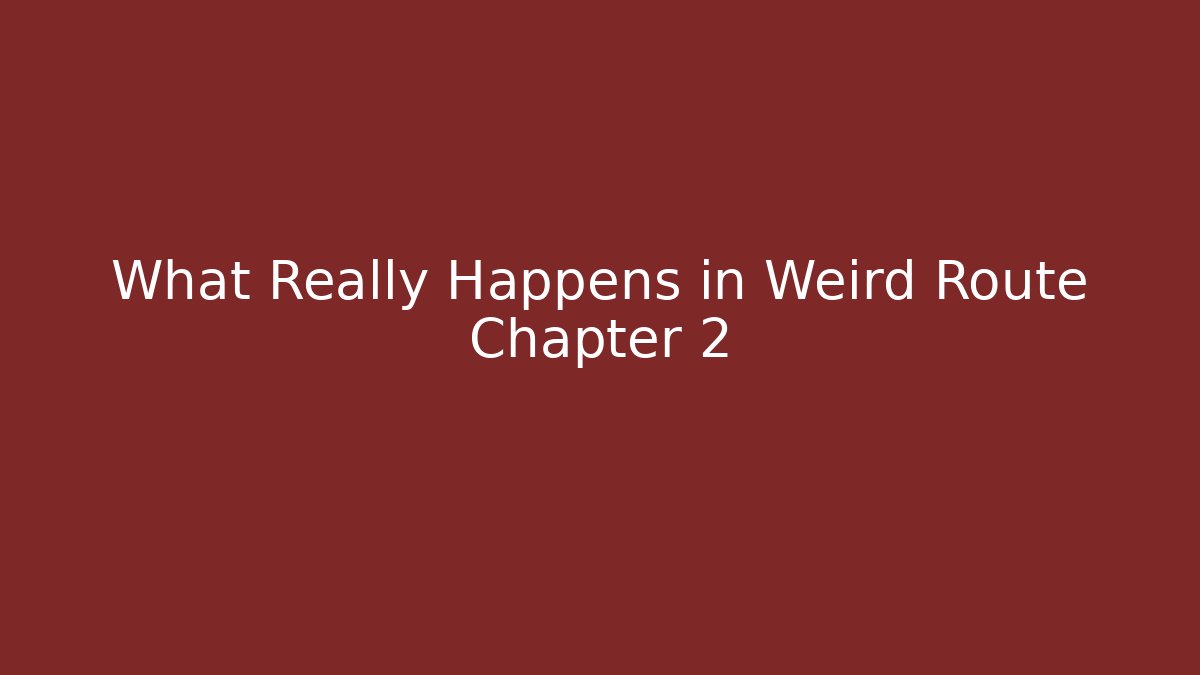 What Really Happens in Weird Route Chapter 2