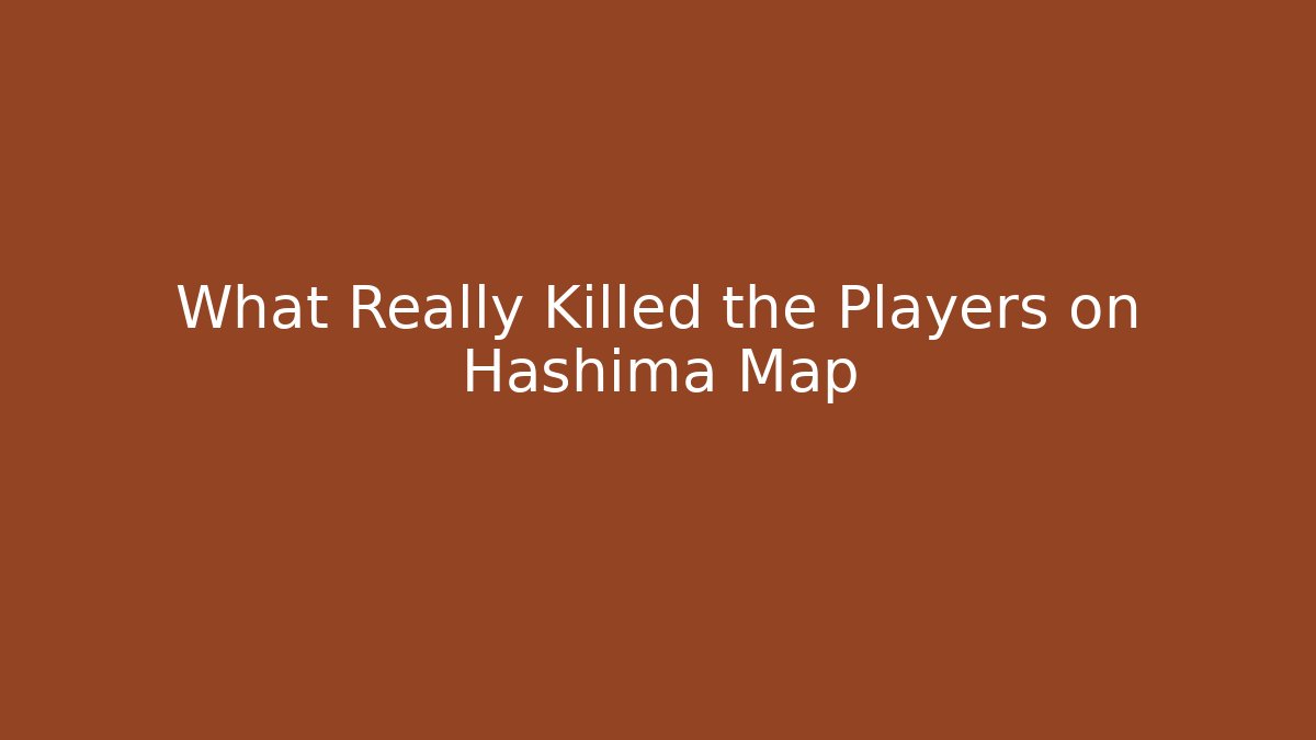 What Really Killed the Players on Hashima Map