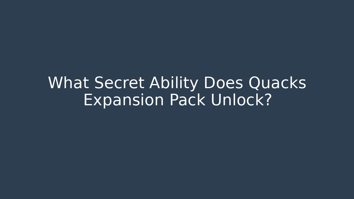 What Secret Ability Does Quacks Expansion Pack Unlock?