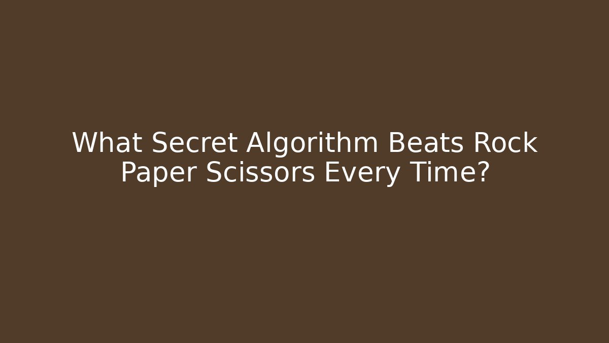 What Secret Algorithm Beats Rock Paper Scissors Every Time? - The Family Holidays