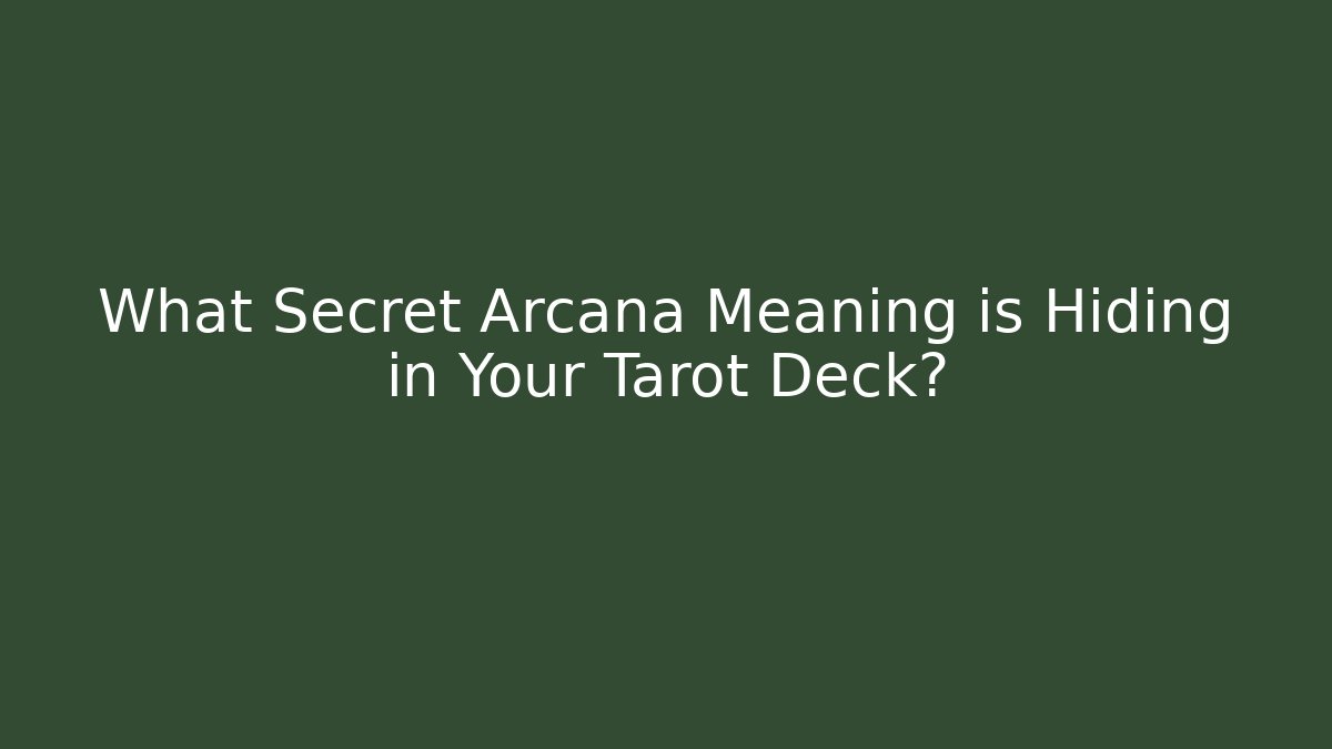 What Secret Arcana Meaning is Hiding in Your Tarot Deck?