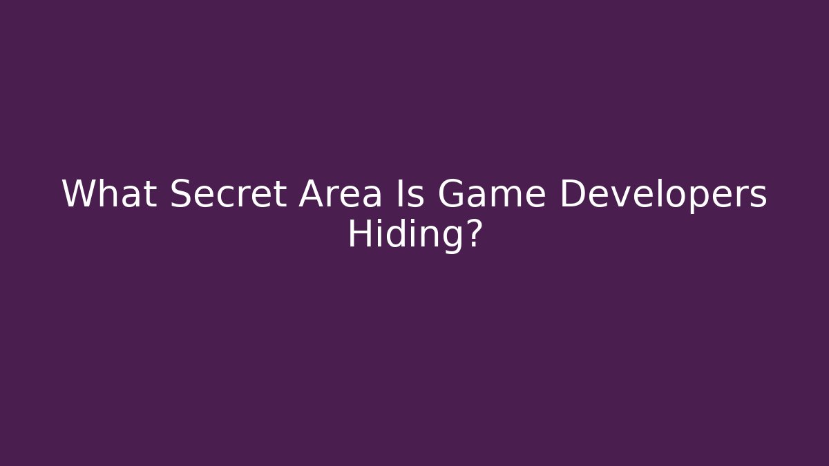 What Secret Area Is Game Developers Hiding?
