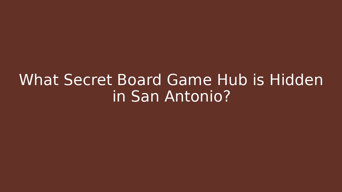 What Secret Board Game Hub is Hidden in San Antonio?