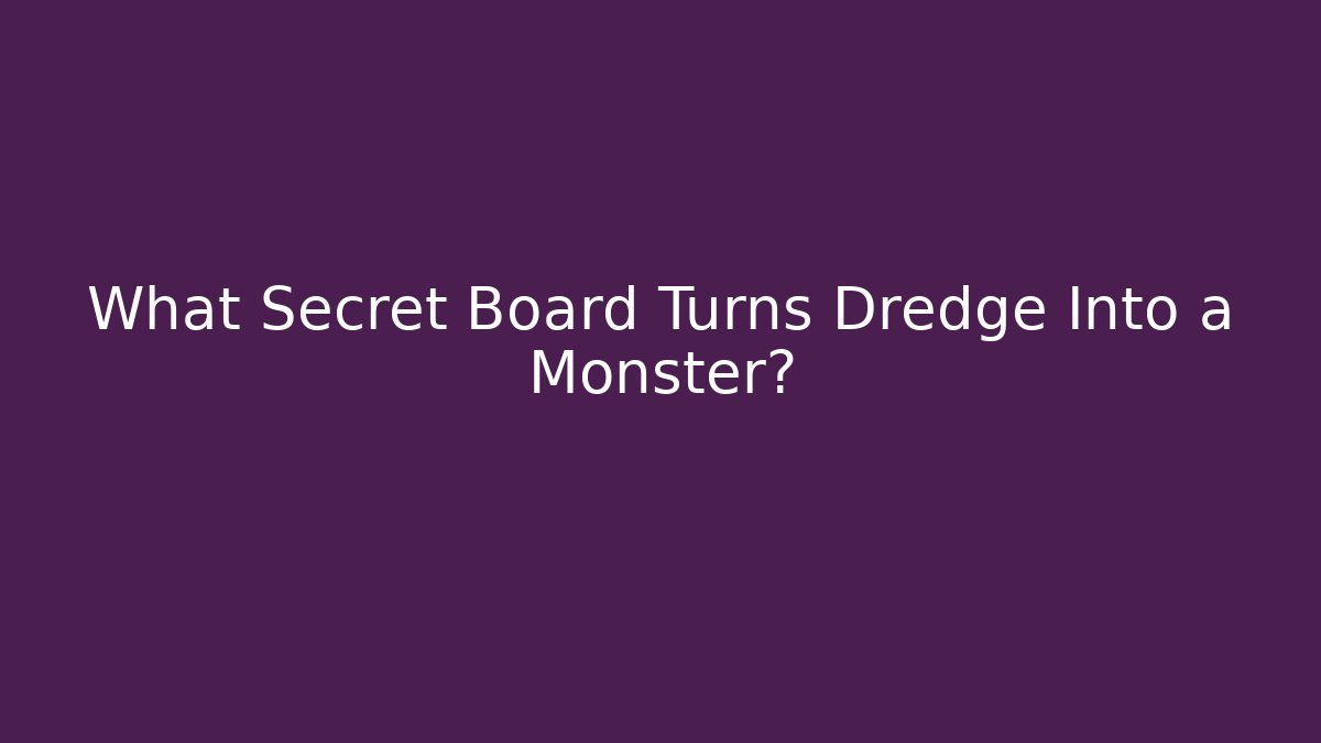 What Secret Board Turns Dredge Into a Monster?