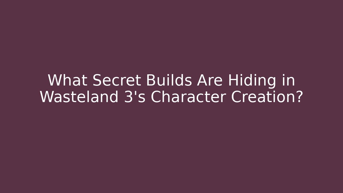 What Secret Builds Are Hiding in Wasteland 3's Character Creation?