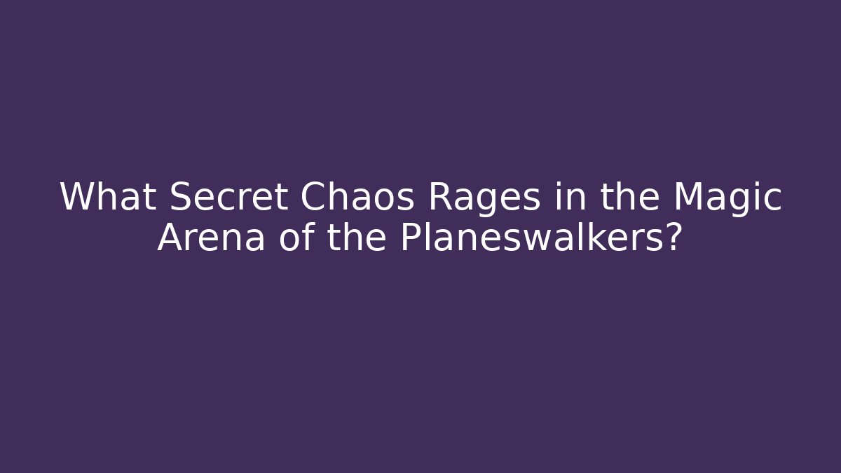What Secret Chaos Rages in the Magic Arena of the Planeswalkers?