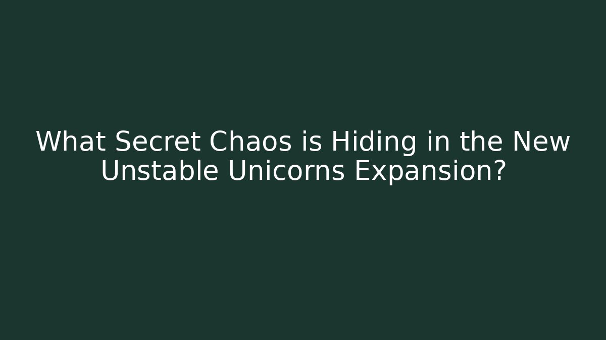What Secret Chaos is Hiding in the New Unstable Unicorns Expansion? - The Family Holidays