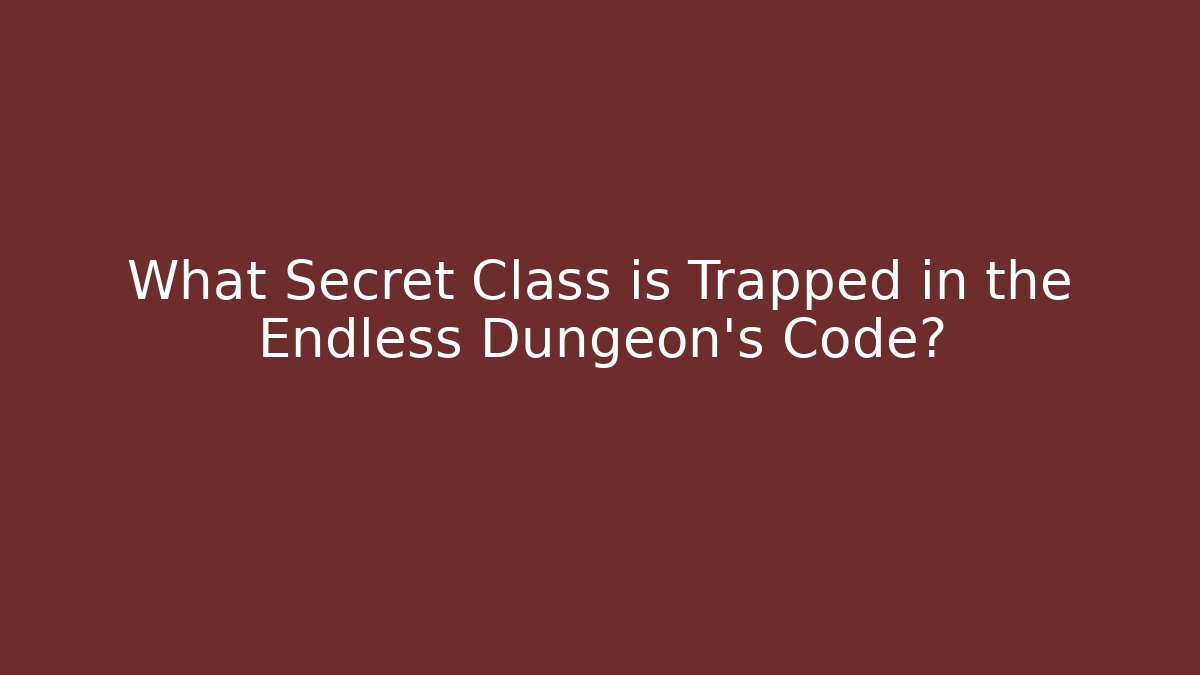 What Secret Class is Trapped in the Endless Dungeon's Code?