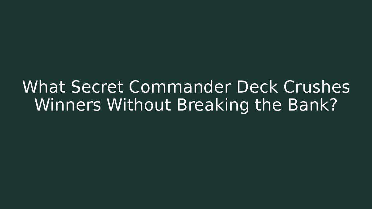 What Secret Commander Deck Crushes Winners Without Breaking the Bank?