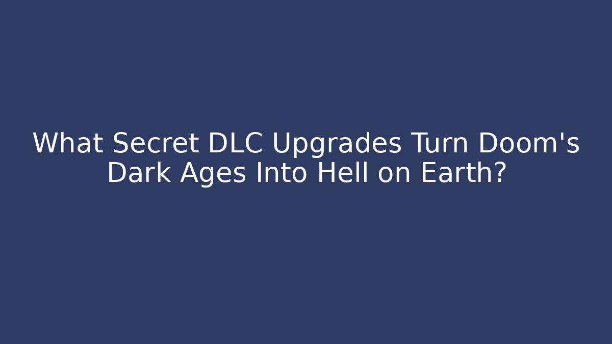 What Secret DLC Upgrades Turn Doom's Dark Ages Into Hell on Earth?