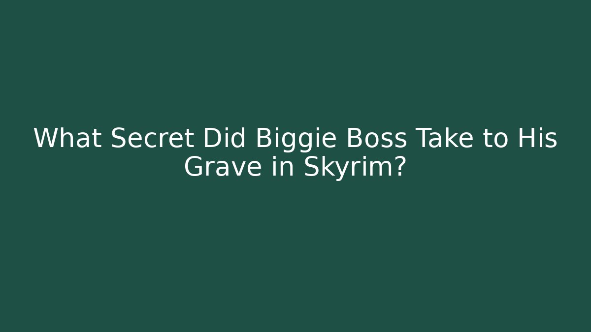 What Secret Did Biggie Boss Take to His Grave in Skyrim?