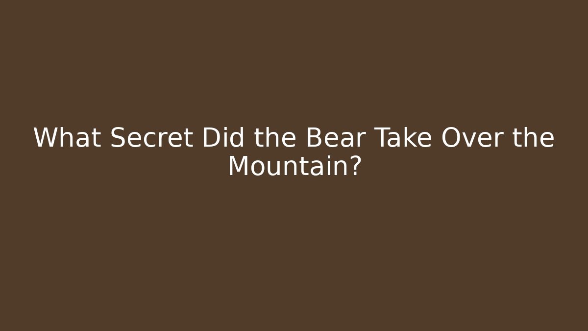 What Secret Did the Bear Take Over the Mountain?