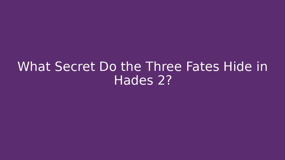 What Secret Do the Three Fates Hide in Hades 2?