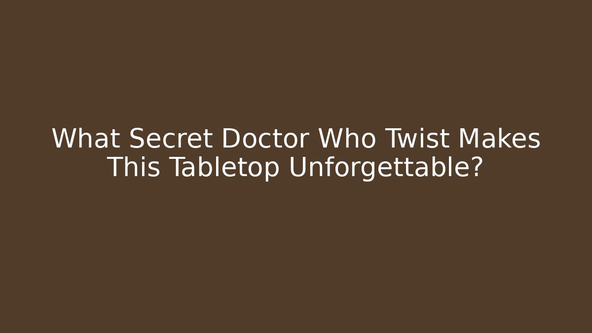 What Secret Doctor Who Twist Makes This Tabletop Unforgettable?