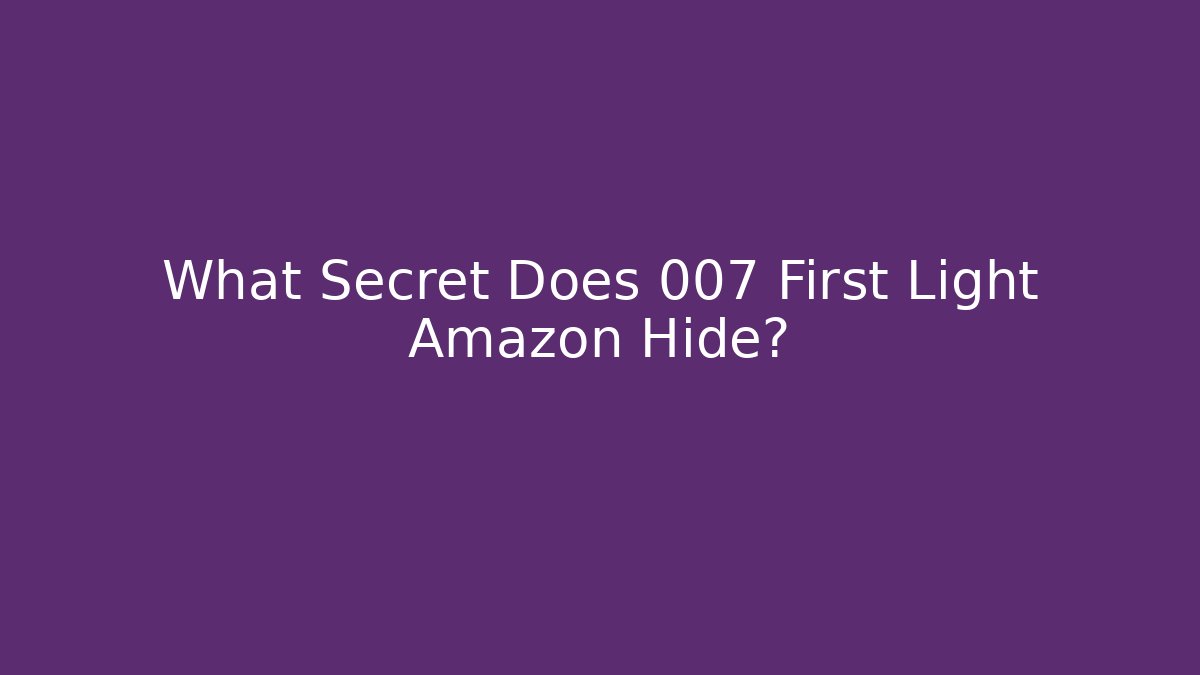 What Secret Does 007 First Light Amazon Hide?