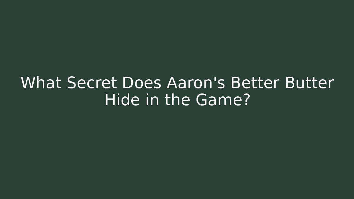 What Secret Does Aaron's Better Butter Hide in the Game?
