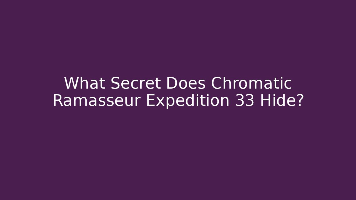 What Secret Does Chromatic Ramasseur Expedition 33 Hide?