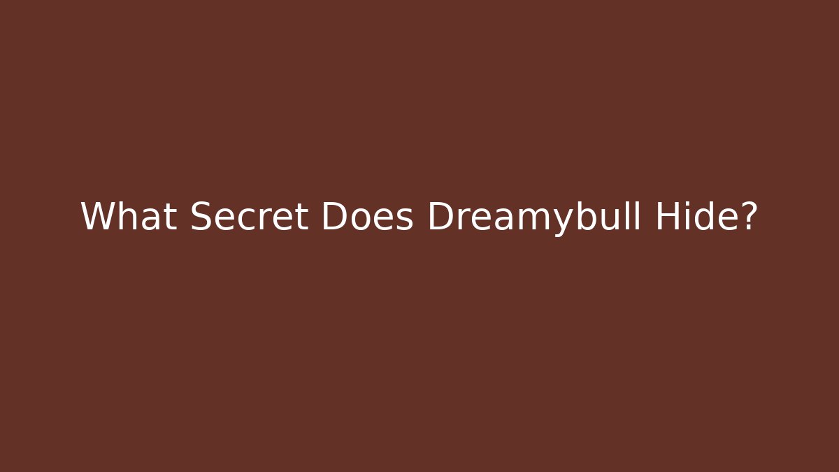 What Secret Does Dreamybull Hide?