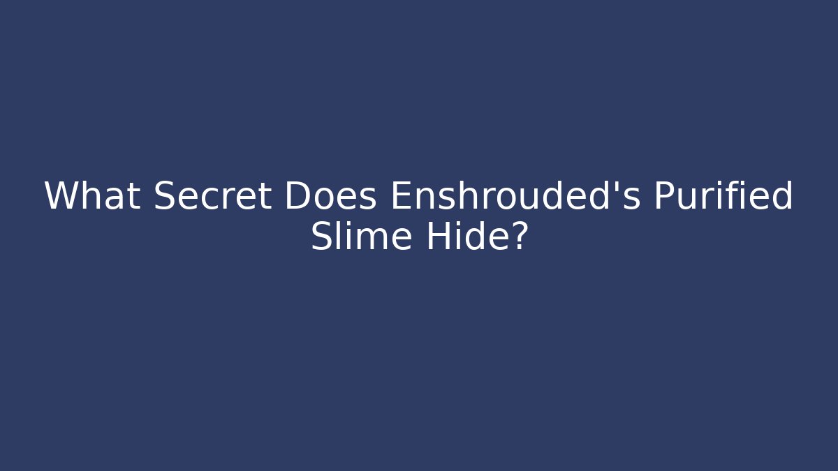 What Secret Does Enshrouded's Purified Slime Hide?