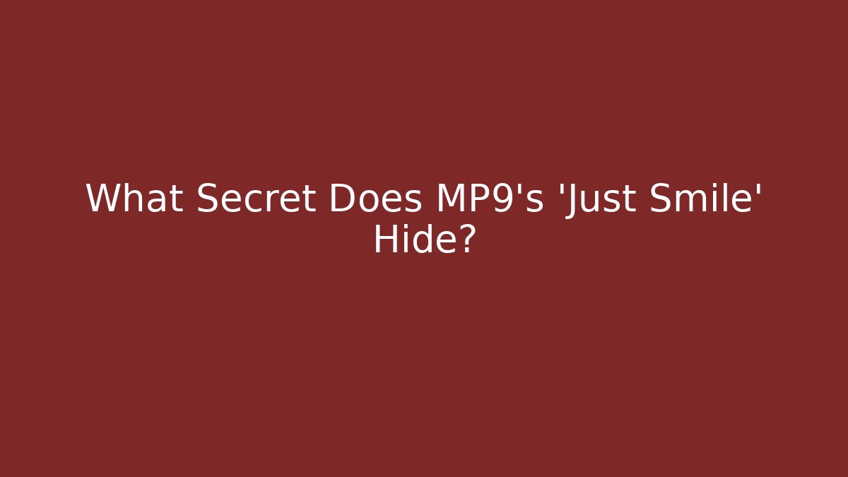 What Secret Does MP9's 'Just Smile' Hide?