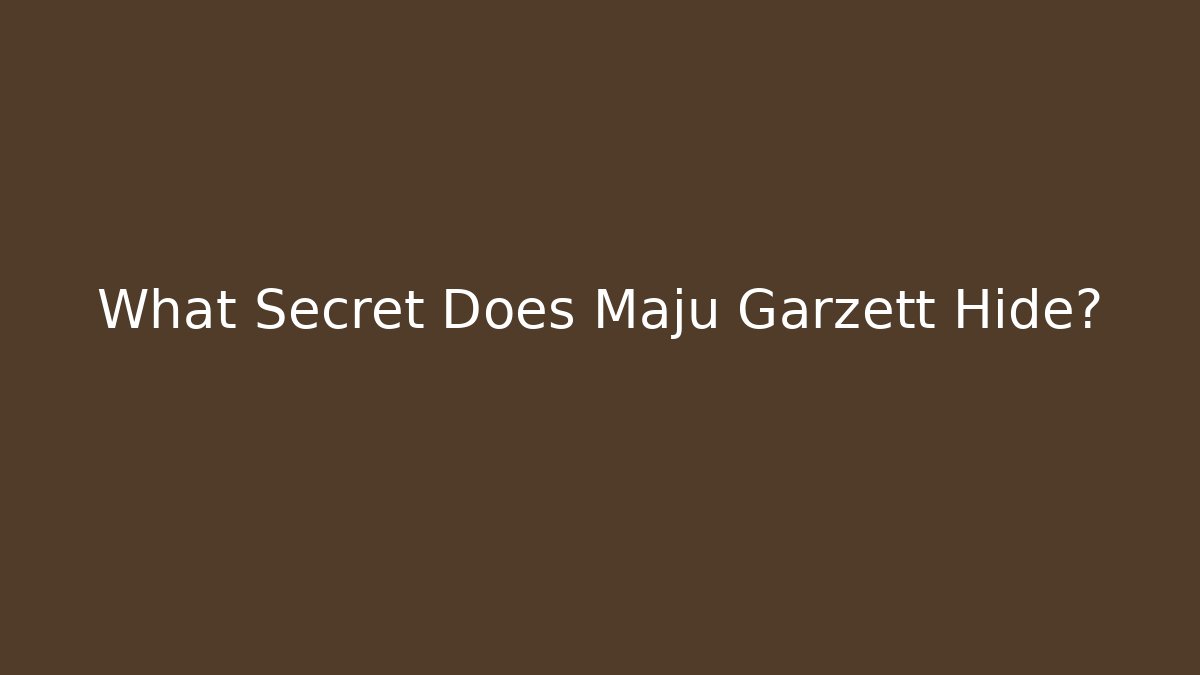 What Secret Does Maju Garzett Hide?