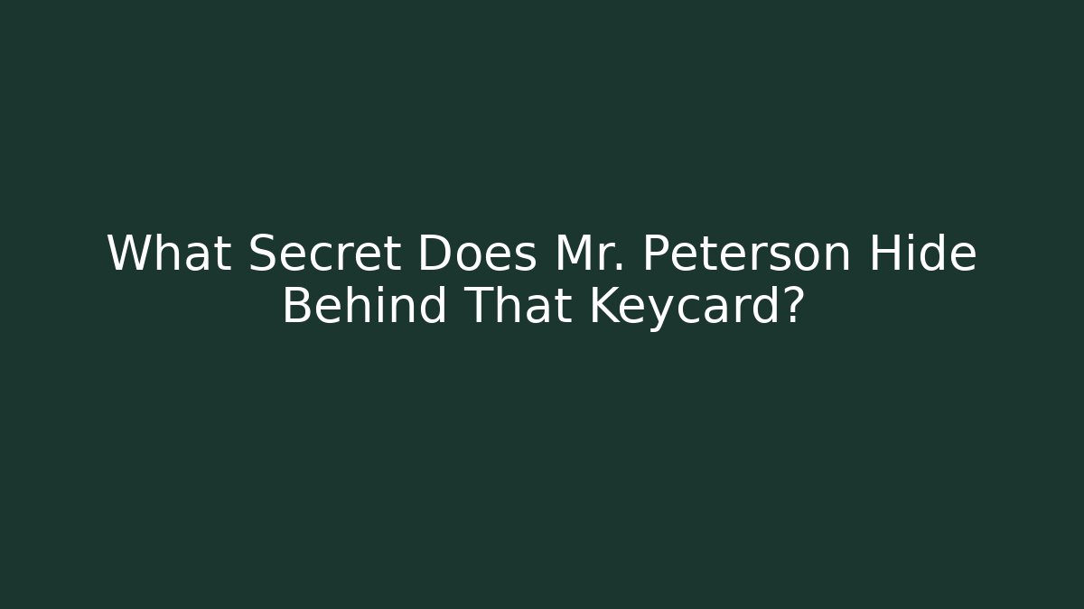 What Secret Does Mr. Peterson Hide Behind That Keycard?