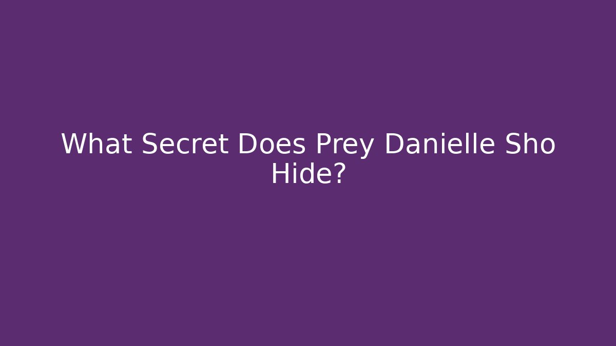 What Secret Does Prey Danielle Sho Hide?