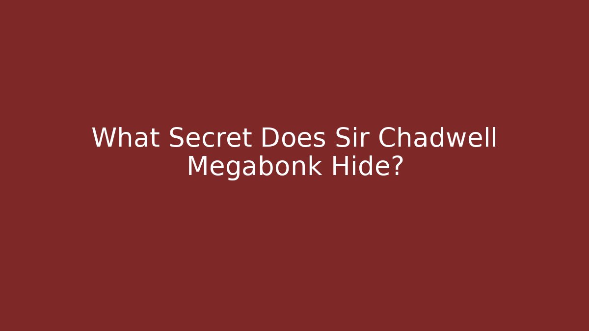 What Secret Does Sir Chadwell Megabonk Hide?