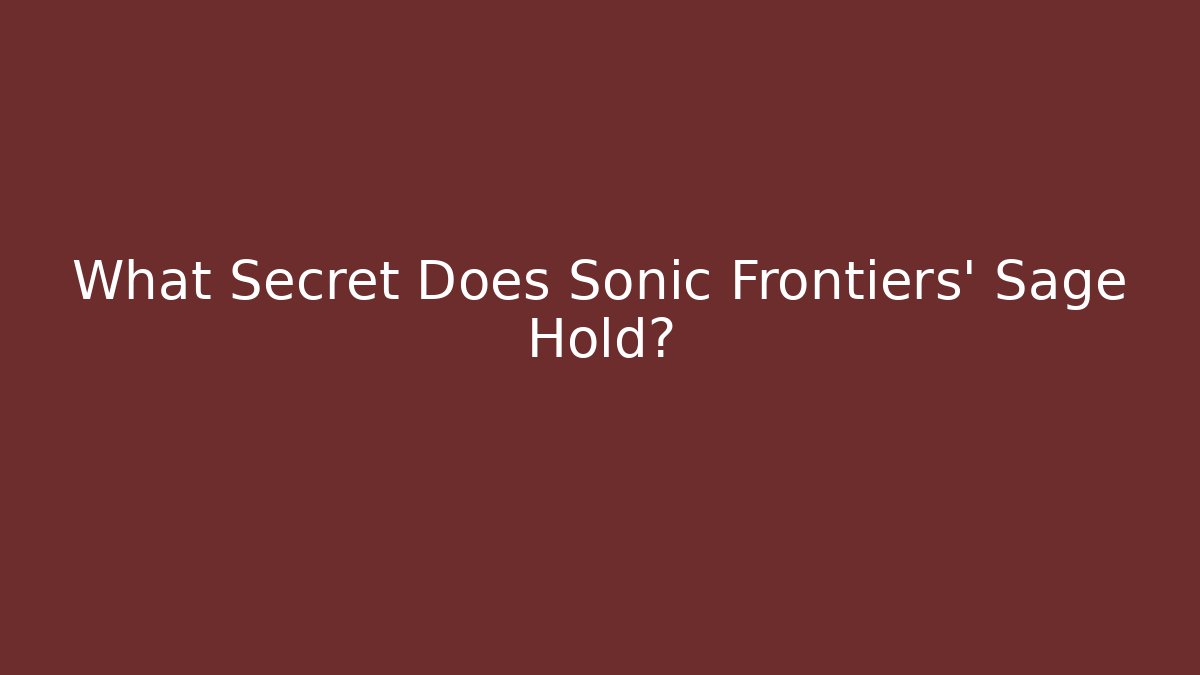 What Secret Does Sonic Frontiers' Sage Hold? - The Family Holidays