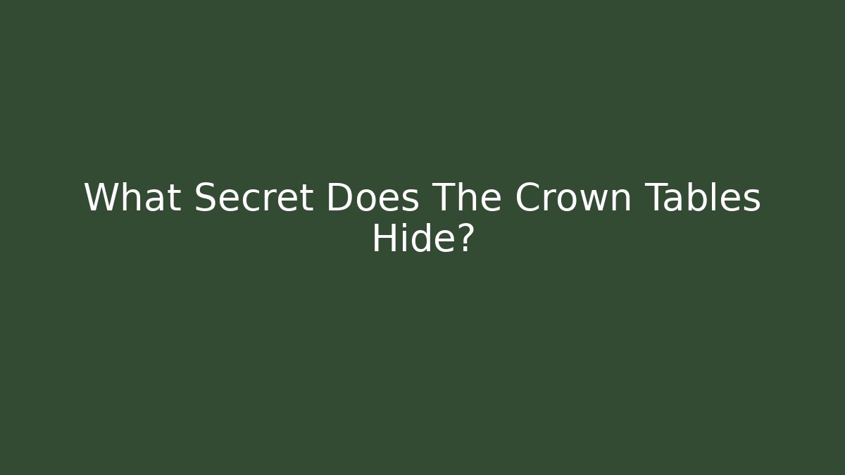 What Secret Does The Crown Tables Hide?
