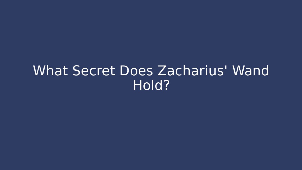 What Secret Does Zacharius' Wand Hold?