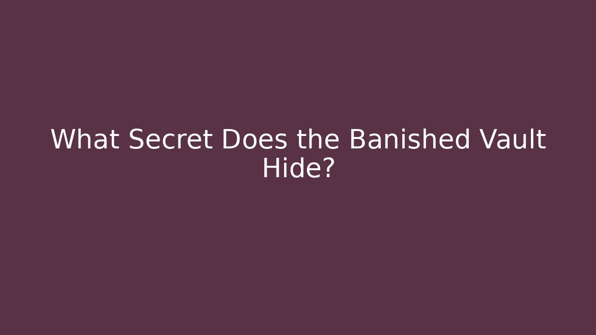 What Secret Does the Banished Vault Hide?