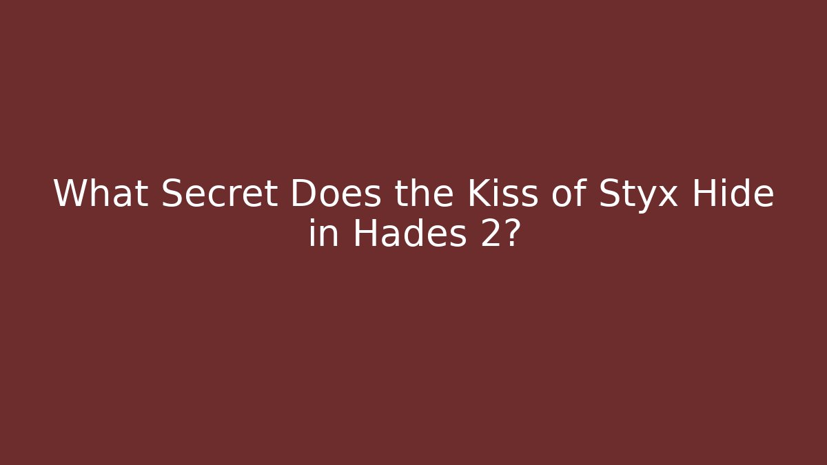 What Secret Does the Kiss of Styx Hide in Hades 2?