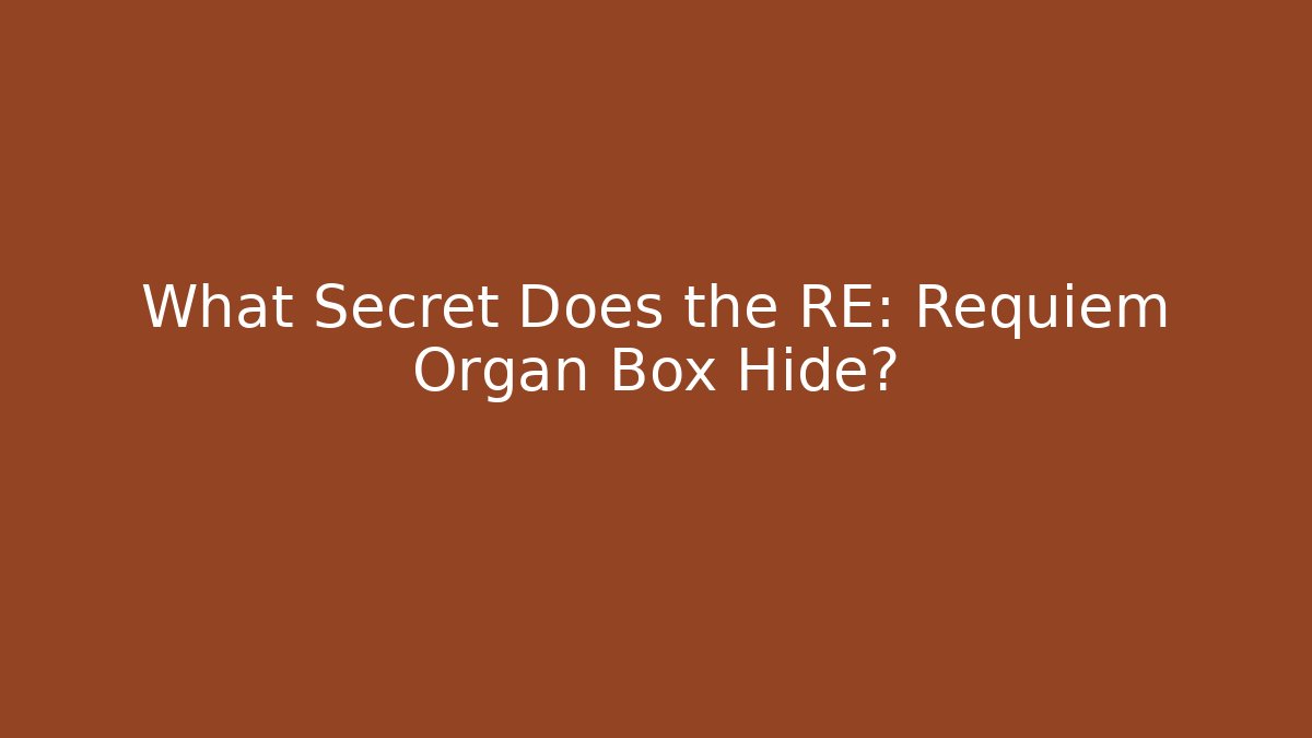 What Secret Does the RE: Requiem Organ Box Hide?