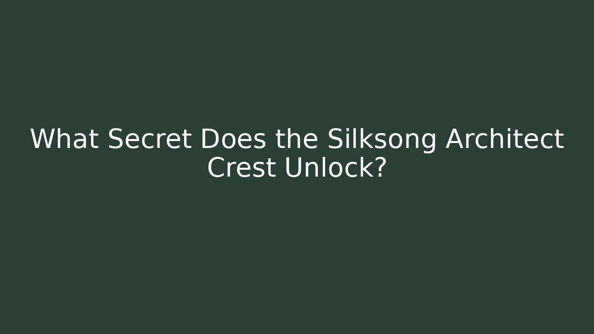 What Secret Does the Silksong Architect Crest Unlock?