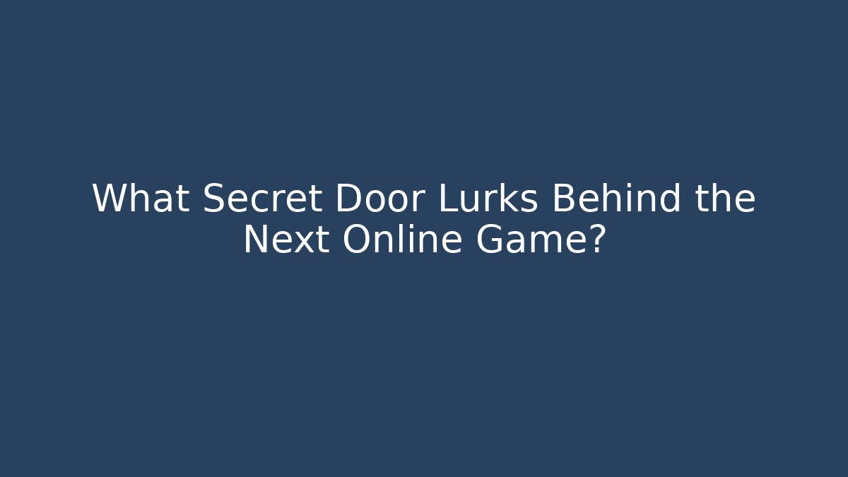 What Secret Door Lurks Behind the Next Online Game?