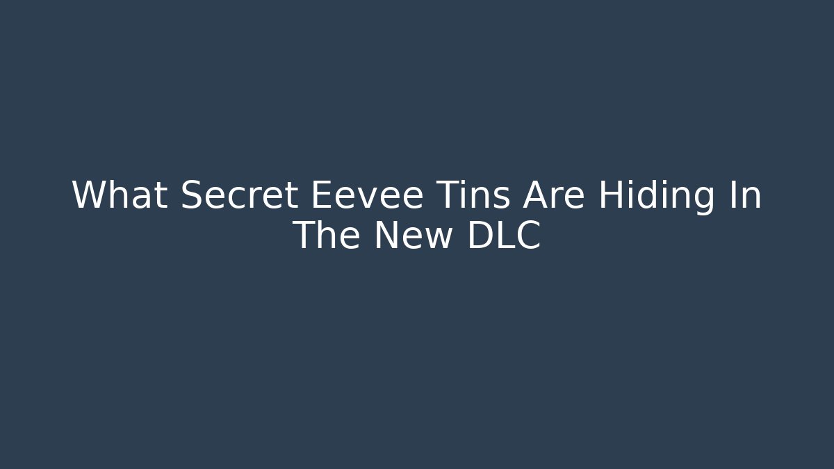 What Secret Eevee Tins Are Hiding In The New DLC