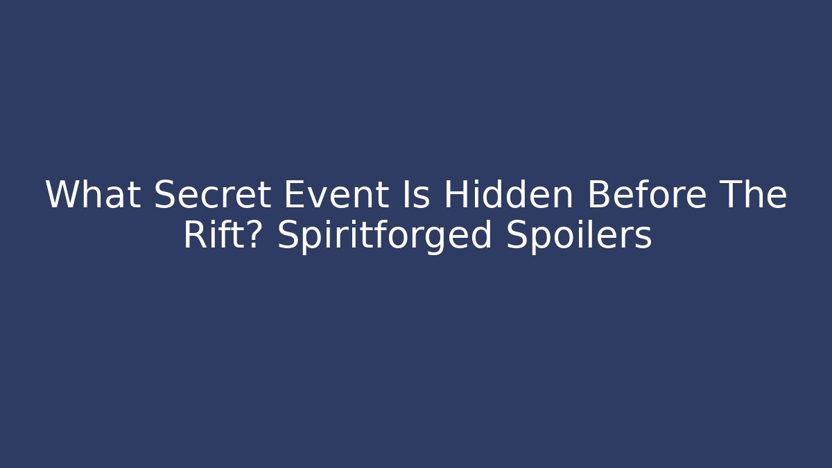 What Secret Event Is Hidden Before The Rift? Spiritforged Spoilers