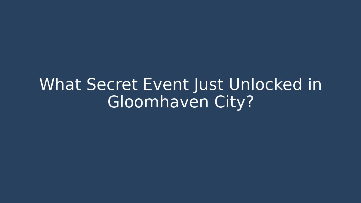 What Secret Event Just Unlocked in Gloomhaven City?