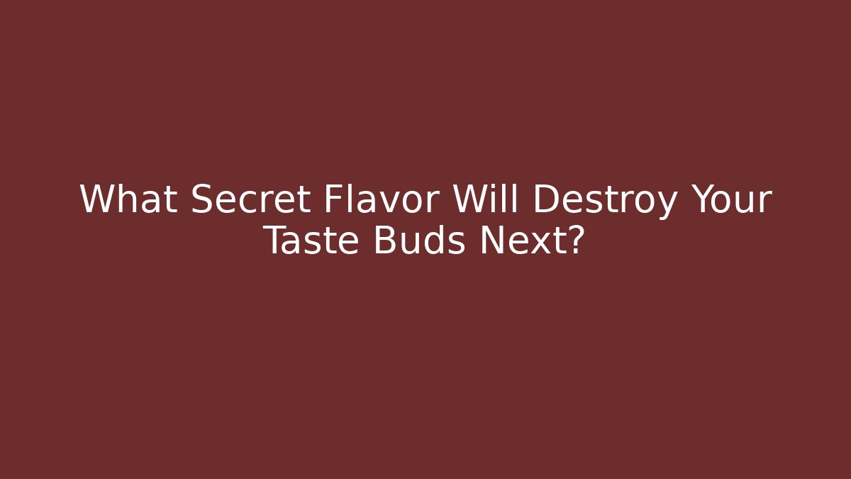 What Secret Flavor Will Destroy Your Taste Buds Next?