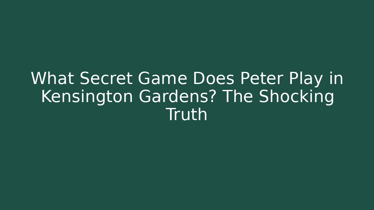 What Secret Game Does Peter Play in Kensington Gardens? The Shocking Truth