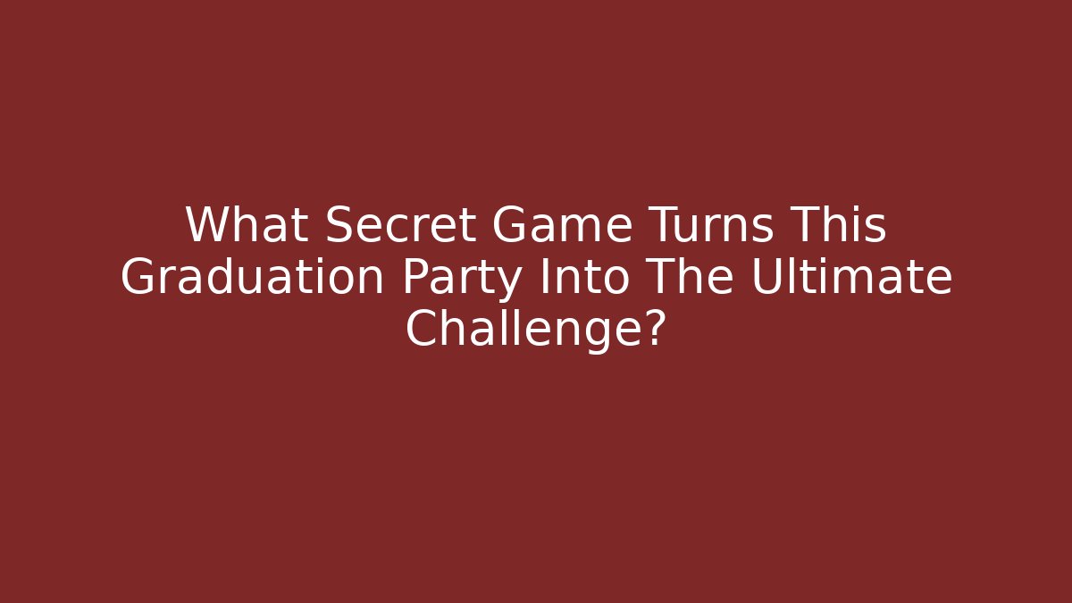 What Secret Game Turns This Graduation Party Into The Ultimate Challenge?