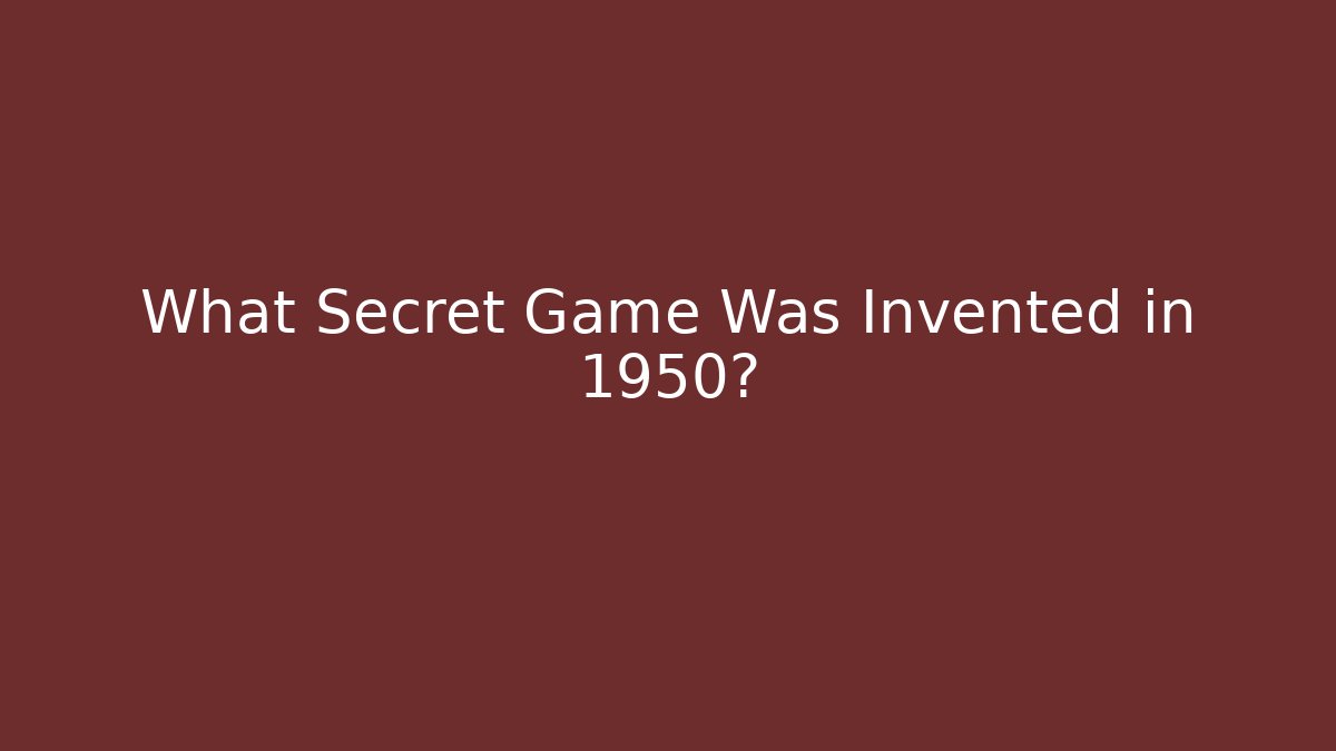 What Secret Game Was Invented in 1950?