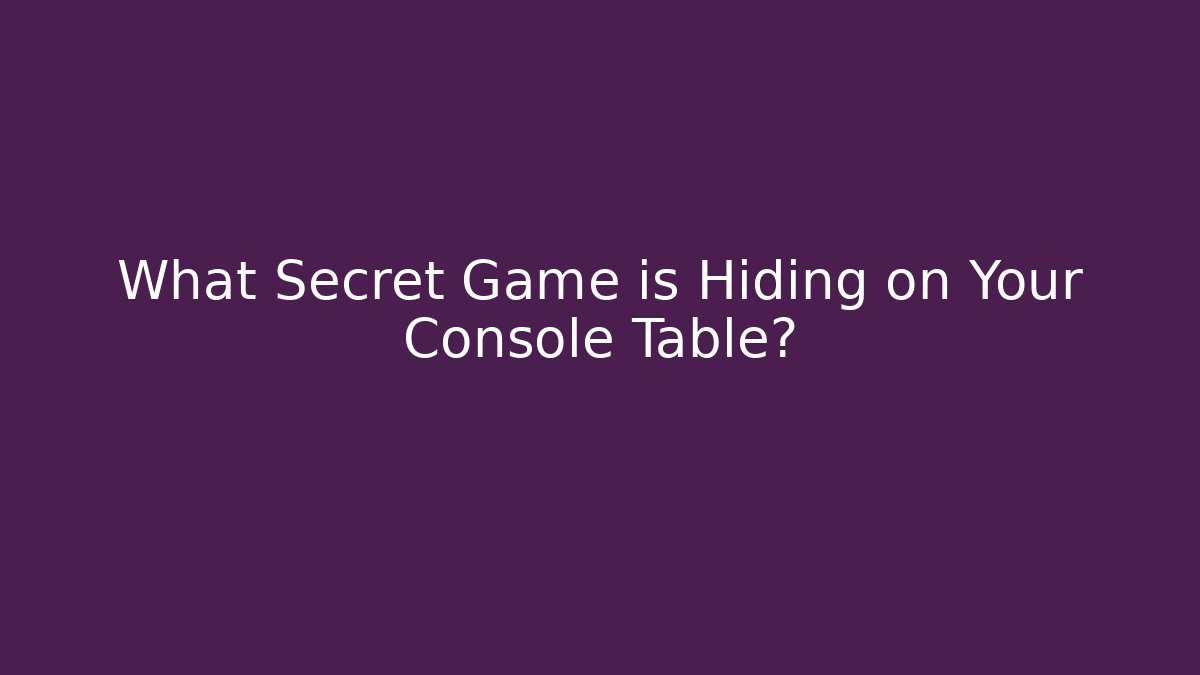 What Secret Game is Hiding on Your Console Table? - The Family Holidays