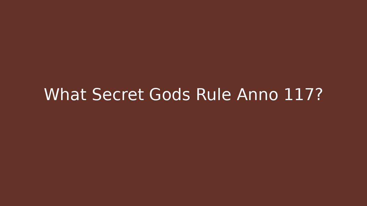 What Secret Gods Rule Anno 117?