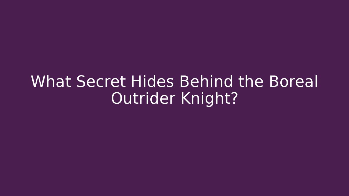 What Secret Hides Behind the Boreal Outrider Knight?