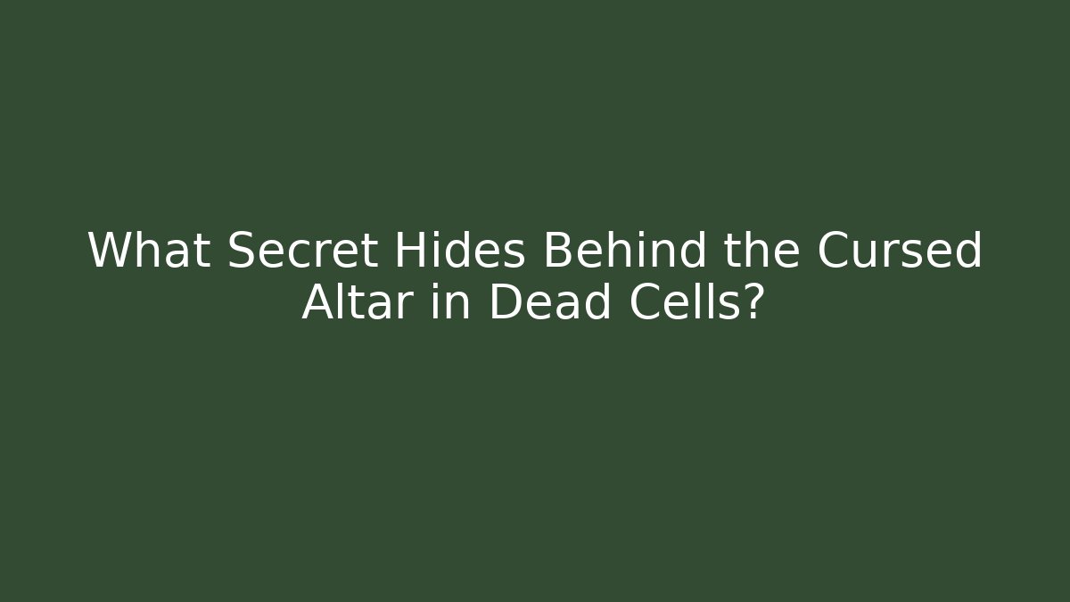 What Secret Hides Behind the Cursed Altar in Dead Cells?