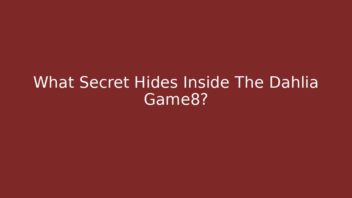 What Secret Hides Inside The Dahlia Game8?