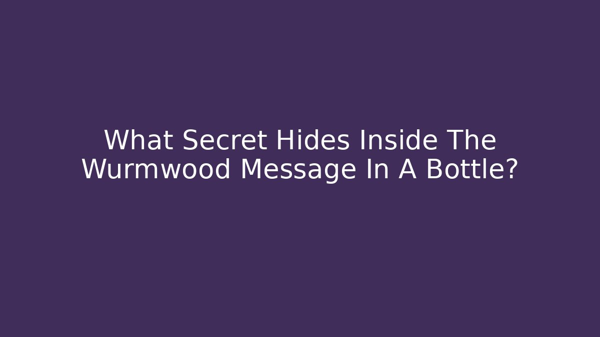 What Secret Hides Inside The Wurmwood Message In A Bottle?