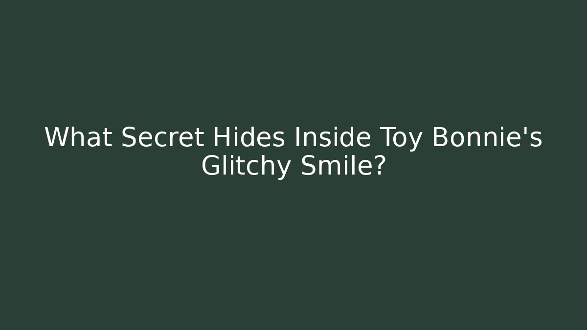What Secret Hides Inside Toy Bonnie’s Glitchy Smile?